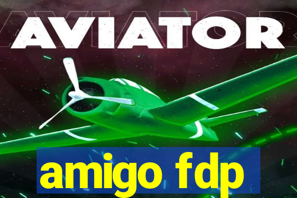 amigo fdp